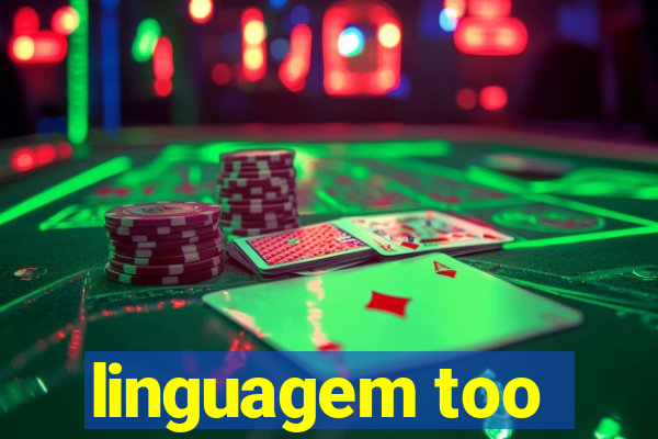 linguagem too